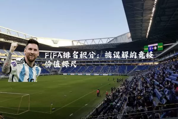 FIFA排名积分:被误解的竞技价值标尺