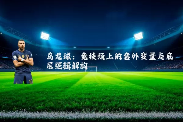乌龙球:竞技场上的意外变量与底层逻辑解构