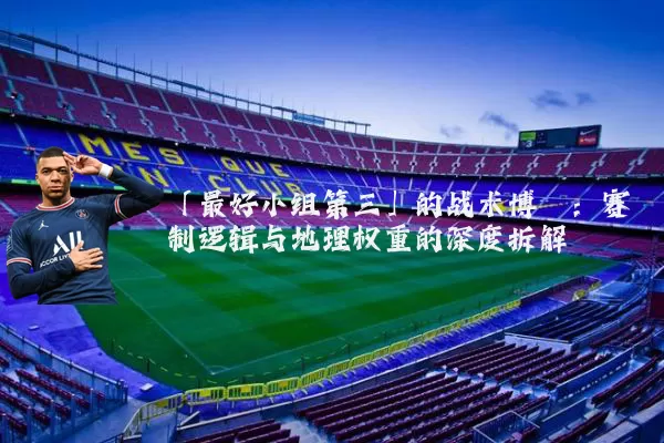 「最好小组第三」的战术博弈：赛制逻辑与地理权重的深度拆解