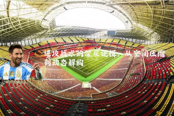 进攻战术的深层逻辑：从空间压缩到动态解构