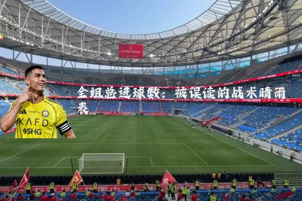 全组总进球数：被误读的战术晴雨表