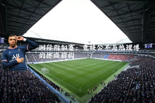 洲际附加赛:竞技公平与地理博弈的终极解构